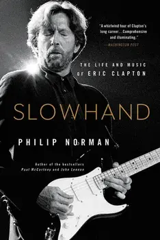 Slowhand: The Life and Music of Eric Clapton, Paperback/Philip Norman