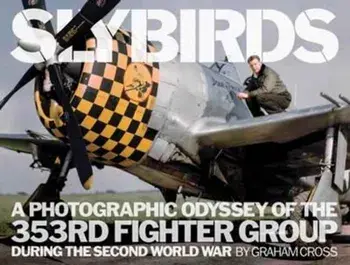 Slybirds. A Photographic Odyssey of the 353rd Fighter Group During the Second World War, Hardback/Graham Cross