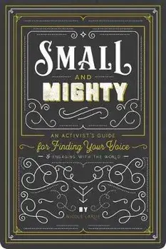 Small and Mighty. An Activist s Guide for Finding Your Voice and Engaging with the World, Paperback/Nicole LaRue