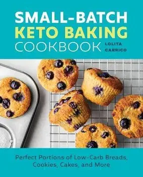 Small-Batch Keto Baking Cookbook: Perfect Portions of Low-Carb Breads, Cookies, Cakes, and More, Paperback/Lolita Carrico