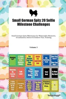 Small German Spitz 20 Selfie Milestone Challenges Small German Spitz Milestones for Memorable Moments, Socialization, Indoor & Outdoor Fun, Training Volume 3, Paperback/Doggy Todays Doggy