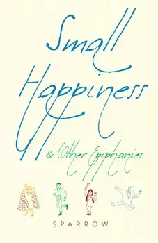 Small Happiness & Other Epiphanies, Paperback/***