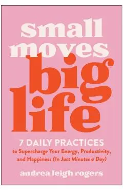 Small Moves, Big Life - Andrea Leigh Rogers