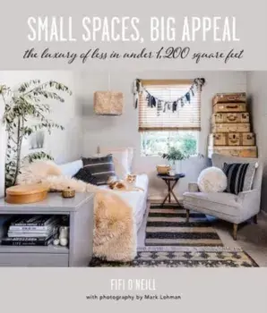 Small Spaces, Big Appeal. The Luxury of Less in Under 1,200 Square Feet, Hardback/Fifi O'Neill