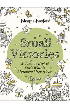 Small Victories: A Coloring Book of Little Wins and Miniature Masterpieces - Johanna Basford