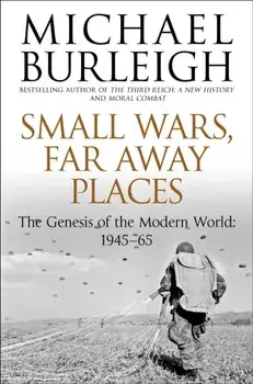 Small Wars, Far Away Places. The Genesis of the Modern World 1945-65, Paperback/Michael Burleigh