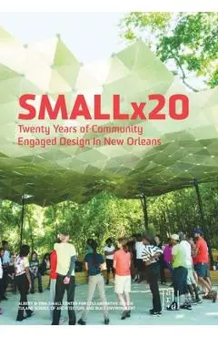 Smallx20: Twenty Years of Community Engaged Design in New Orleans - Maggie Hansen