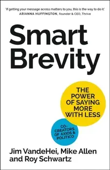 Smart Brevity. The Power of Saying More with Less, Hardback/Jim VandeHei