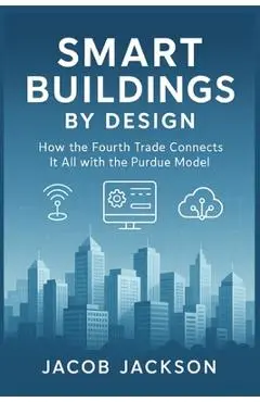 Smart Buildings by Design: How the Fourth Trade Connects It All with the Purdue Model - Jacob Jackson