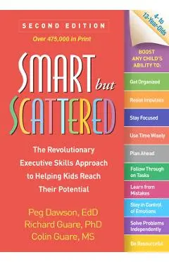 Smart But Scattered: The Revolutionary Executive Skills Approach to Helping Kids Reach Their Potential - Peg Dawson