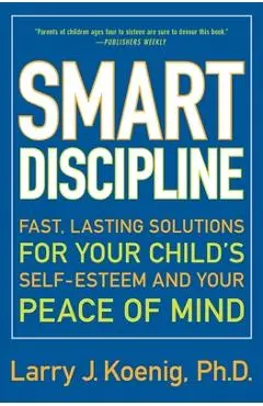 Smart Discipline: Fast, Lasting Solutions for Your Child's Self-Esteem and Your Peace of Mind - Larry Koenig