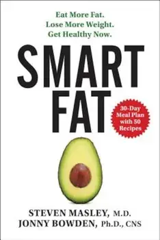 Smart Fat: Eat More Fat. Lose More Weight. Get Healthy Now., Paperback/Steven Masley