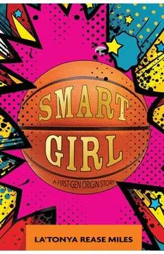 Smart Girl: A First-Gen Origin Story - La'tonya Rease Miles