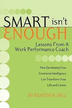 Smart Isn't Enough: Lessons from a Work Performance Coach, Paperback/Kenton R. Hill