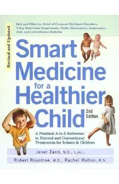 Smart Medicine for a Healthier Child: The Practical A-To-Z Reference to Natural and Conventional Treatments for Infants & Children, Second Edition - Janet Zand