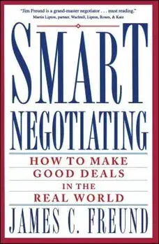 Smart Negotiating: How to Make Good Deals in the Real World, Paperback/James C. Freund
