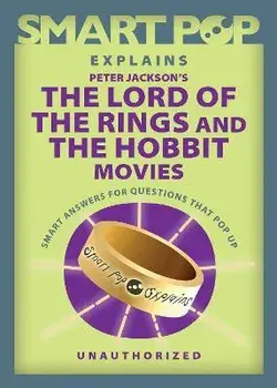 Smart Pop Explains Peter Jackson's The Lord of the Rings and The Hobbit Movies, Paperback/***