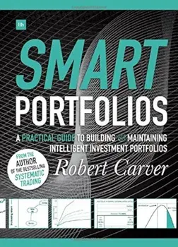 Smart Portfolios: A Practical Guide to Building and Maintaining Intelligent Investment Portfolios, Hardcover/Robert Carver