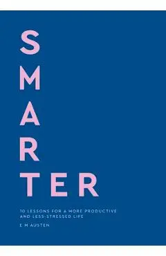 Smarter: 10 Lessons for a More Productive and Less-Stressed Life - Emily Austen