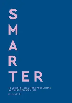 Smarter. 10 lessons for a more productive and less-stressed life, Hardback/Emily Austen