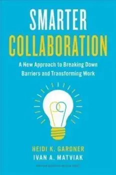 Smarter Collaboration: A New Approach to Breaking Down Barriers and Transforming Work, Hardcover/Heidi K. Gardner