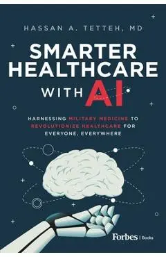 Smarter Healthcare with AI: Harnessing Military Medicine to Revolutionize Healthcare for Everyone, Everywhere - Hassan A. Tetteh