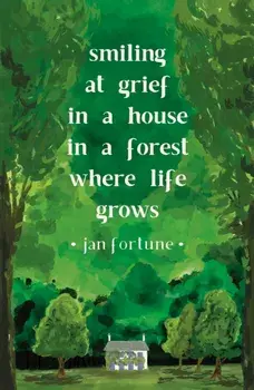 Smiling at Grief in a House in a Forest Where Life Grows, Paperback/Jan Fortune