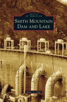 Smith Mountain Dam and Lake, Hardcover/James A. Nagy