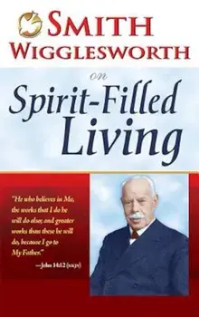 Smith Wigglesworth on Spirit Filled Living, Paperback/Smith Wigglesworth
