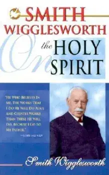 Smith Wigglesworth on the Holy Spirit, Paperback/Smith Wigglesworth