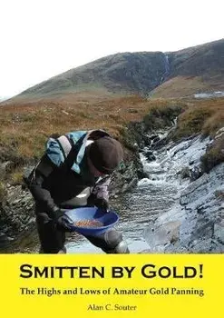 Smitten by Gold. The Highs and Lows of Amateur Gold Panning, Paperback/Alan C Souter