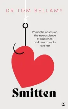 Smitten. Romantic obsession, the neuroscience of limerence, and how to make love last, New ed, Hardback/Dr Tom Bellamy