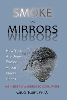 Smoke and Mirrors: How You Are Being Fooled About Mental Illness - An Insider's Warning to Consumers, Paperback/Chuck Ruby