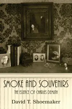 Smoke and Souvenirs: The Essence of Charles Demuth, Paperback/David T. Shoemaker