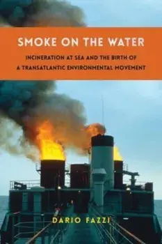 Smoke on the Water. Incineration at Sea and the Birth of a Transatlantic Environmental Movement, Paperback/Dario Fazzi