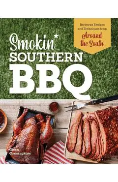 Smokin' Southern BBQ: Barbecue Recipes and Techniques from Around the South - Glenn Connaughton