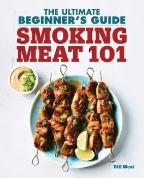 Smoking Meat 101: The Ultimate Beginner's Guide, Paperback/Bill West
