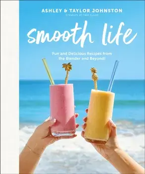 Smooth Life. Fun and Delicious Recipes from the Blender and Beyond!: A Cookbook, Hardback/Author Taylor Johnston