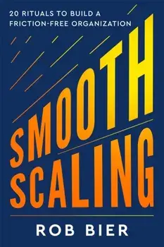 Smooth Scaling. 20 Rituals to Build a Friction-Free Organization, Hardback/Rob Bier