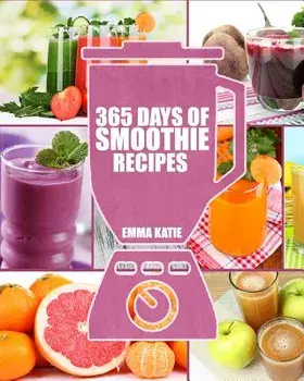 Smoothies: 365 Days of Smoothie Recipes (Smoothie, Smoothies, Smoothie Recipes, Smoothies for Weight Loss, Green Smoothie, Smooth, Paperback/Emma Katie