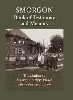 Smorgonie, District Vilna; Memorial Book and Testimony (Smarhon, Belarus): Translation of Smorgon mehoz Vilno; sefer edut ve-zikaron, Hardcover/Abba Gordin