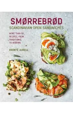 Smorrebrod: Scandinavian Open Sandwiches: More Than 50 Recipes, from Traditional to Modern - Bronte Aurell