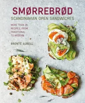 Smorrebrod: Scandinavian Open Sandwiches. More Than 50 Recipes, from Traditional to Modern, Hardback/Bronte Aurell
