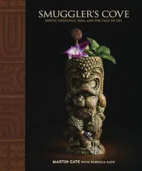 Smuggler's Cove: Exotic Cocktails, Rum, and the Cult of Tiki, Hardcover/Martin Cate