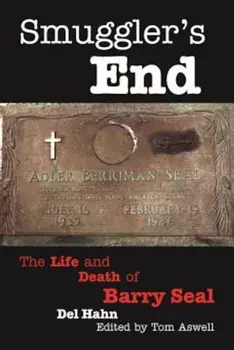 Smuggler's End: The Life and Death of Barry Seal, Hardcover/Del Hahn