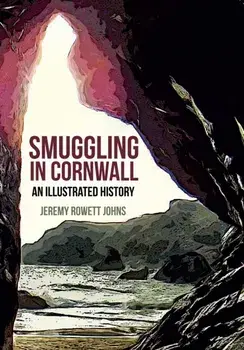 Smuggling in Cornwall. An Illustrated History, Paperback/Jeremy Johns