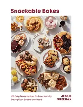 Snackable Bakes: 100 Easy-Peasy Recipes for Exceptionally Scrumptious Sweets and Treats, Hardcover/Jessie Sheehan