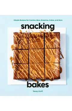 Snacking Bakes: Simple Recipes for Cookies, Bars, Brownies, Cakes, and More - Yossy Arefi