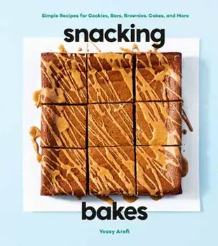 Snacking Bakes. Simple Recipes for Cookies, Bars, Brownies, Cakes, and More, Hardback/Yossy Arefi