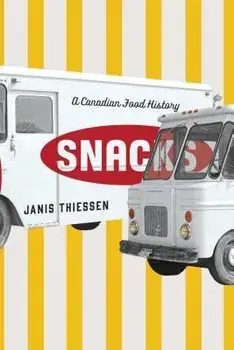 Snacks: A Canadian Food History, Paperback/Janis Thiessen